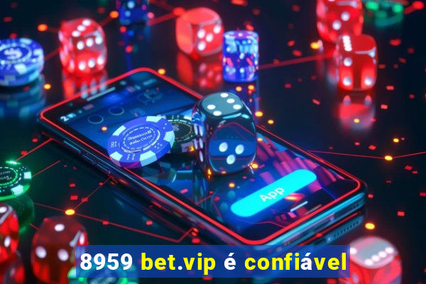 8959 bet.vip é confiável